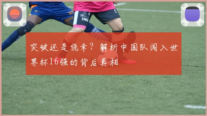 突破还是侥幸？解析中国队闯入世界杯16强的背后真相