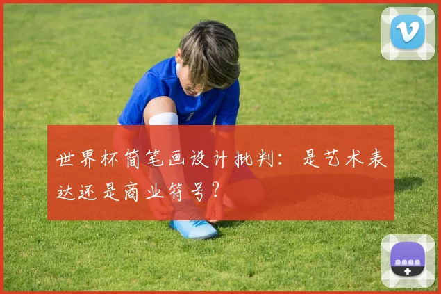 世界杯简笔画设计批判：是艺术表达还是商业符号？