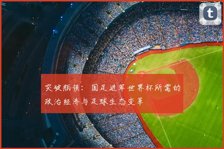 突破瓶颈:国足进军世界杯所需的政治经济与足球生态变革
